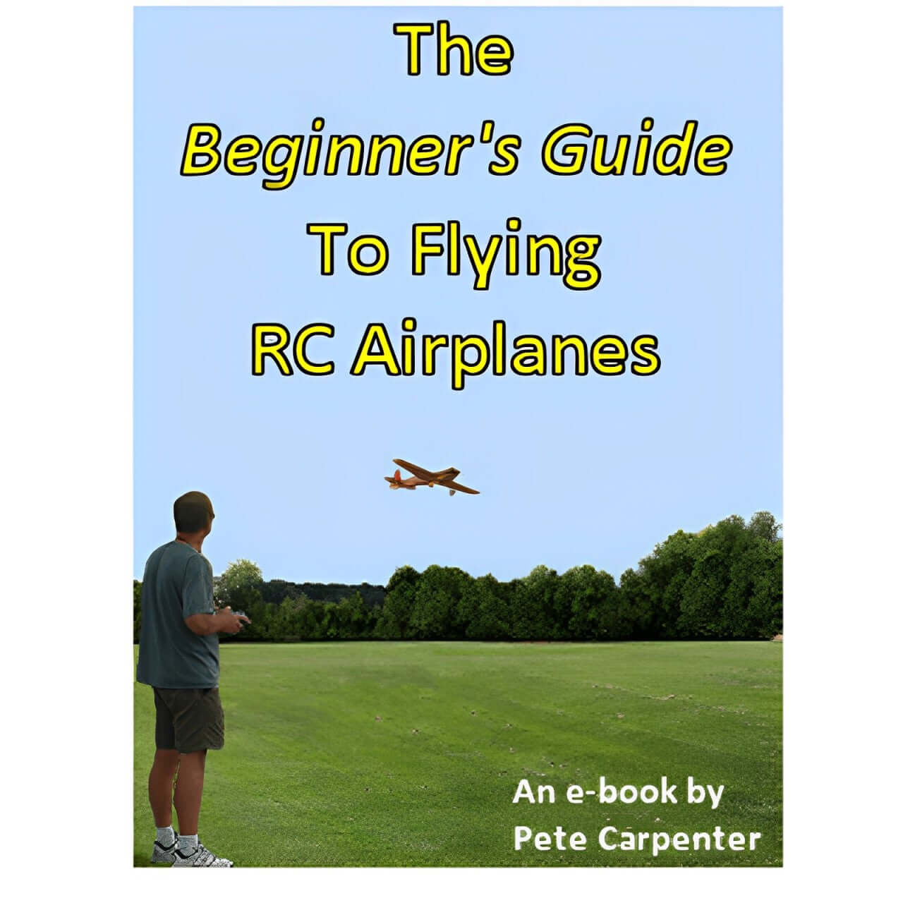 The Beginner's Guide To Flying RC Airplanes E-book by Pete - www.Shopthatapp.com #